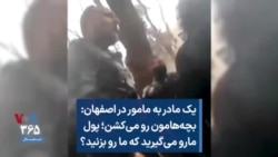 یک مادر به مامور در اصفهان: بچه‌هامون رو می‌کشن؛ پول ما رو می‌گیرید که ما رو بزنید؟