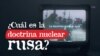Thumbnail del explicativo sobre la doctrina nuclear rusa.
