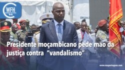 Washington Fora d’Horas: Presidente moçambicano pede mão da justiça contra "vandalismo"